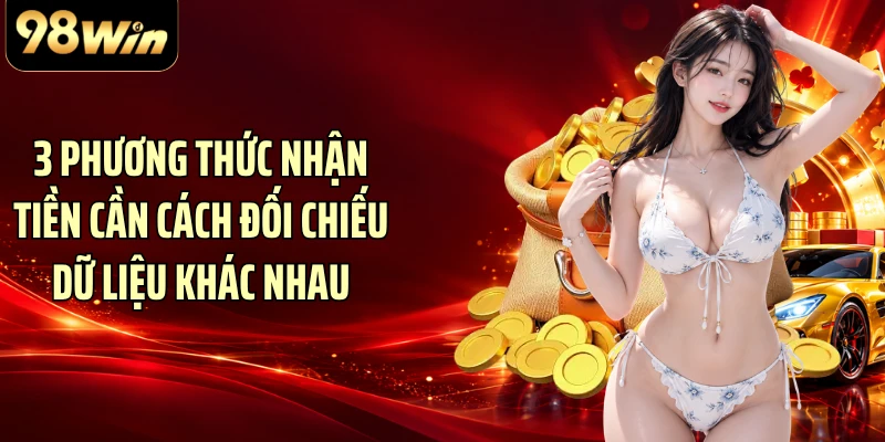 3 phương thức nhận tiền cần cách đối chiếu dữ liệu khác nhau