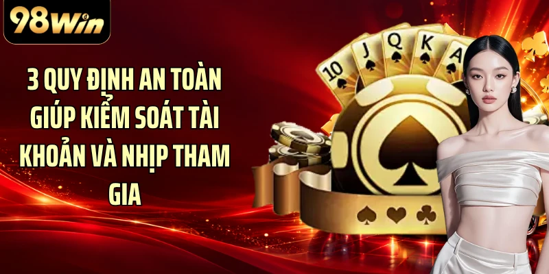 3 quy định an toàn giúp kiểm soát tài khoản và nhịp tham gia