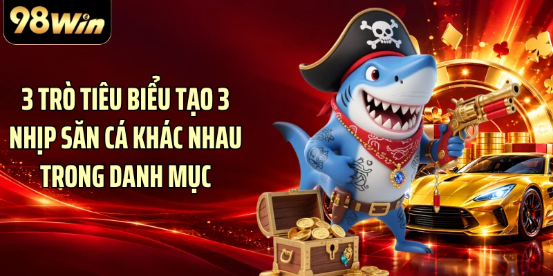 3 trò tiêu biểu tạo 3 nhịp săn cá khác nhau trong danh mục