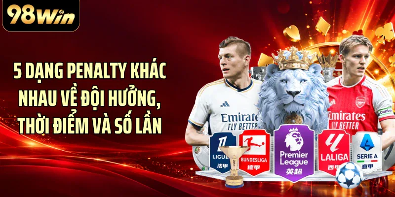 5 dạng penalty khác nhau về đội hưởng, thời điểm và số lần