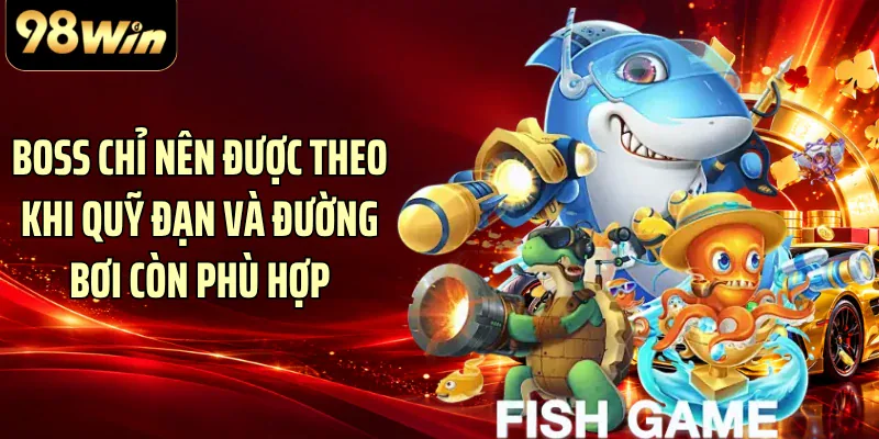 Boss chỉ nên được theo khi quỹ đạn và đường bơi còn phù hợp