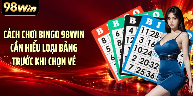 Cách chơi Bingo 98WIN cần hiểu loại bảng trước khi chọn vé