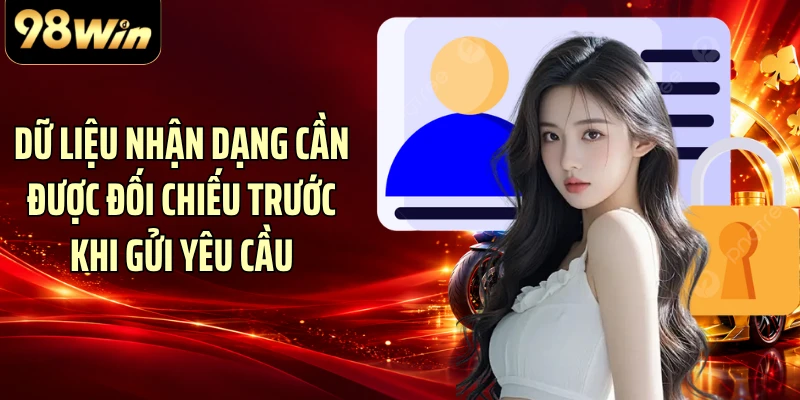 Dữ liệu nhận dạng cần được đối chiếu trước khi gửi yêu cầu