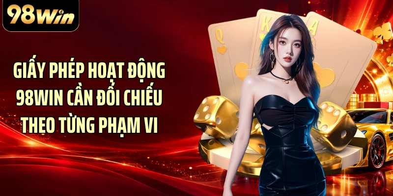 Giấy phép hoạt động 98WIN cần đối chiếu theo từng phạm vi