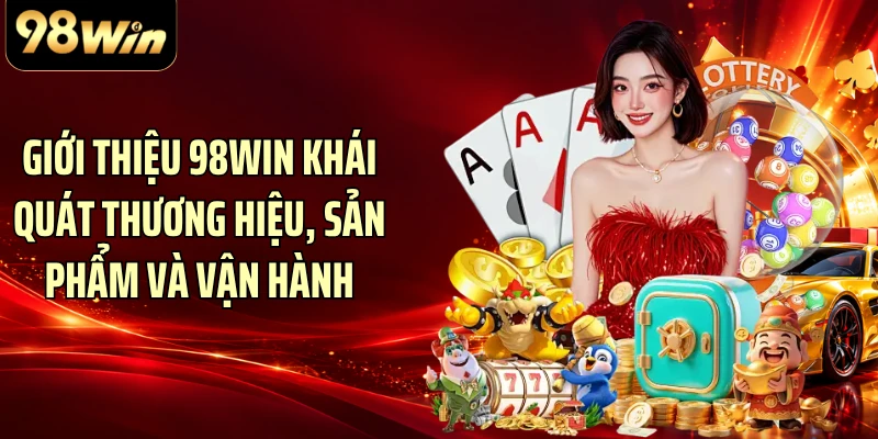 Giới thiệu 98WIN khái quát thương hiệu, sản phẩm và vận hành