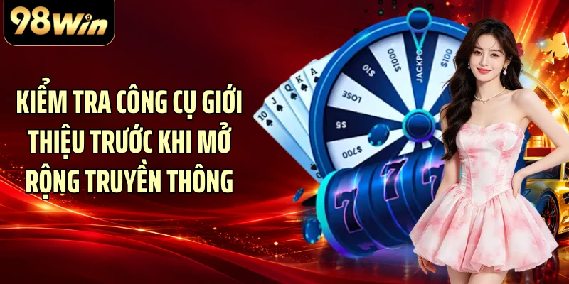 Kiểm tra công cụ giới thiệu trước khi mở rộng truyền thông