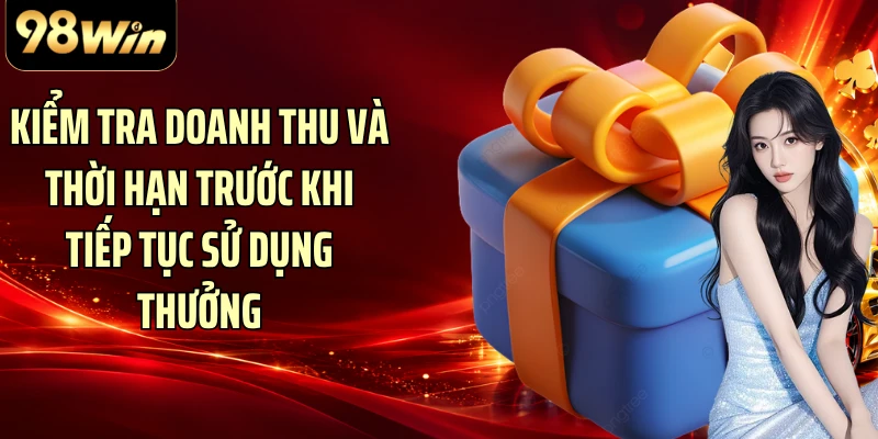 Kiểm tra doanh thu và thời hạn trước khi tiếp tục sử dụng thưởng