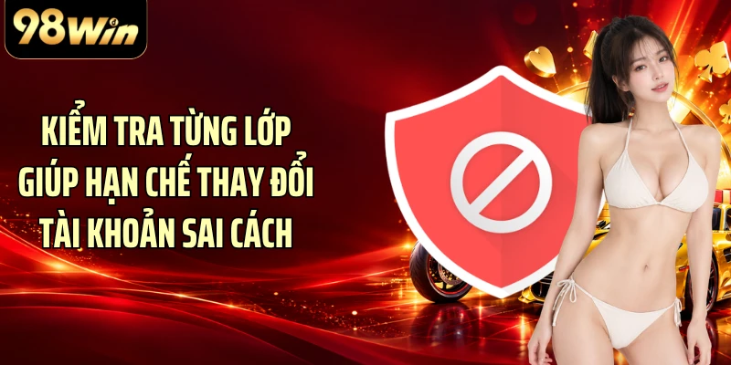 Kiểm tra từng lớp giúp hạn chế thay đổi tài khoản sai cách