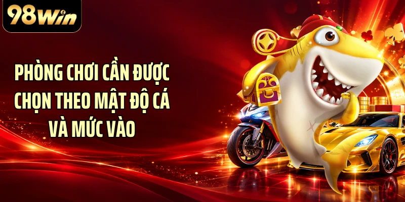 Phòng chơi cần được chọn theo mật độ cá và mức vào