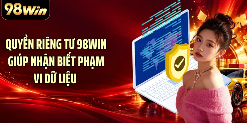 Quyền riêng tư 98WIN giúp nhận biết phạm vi dữ liệu