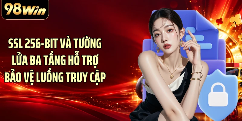 SSL 256-bit và tường lửa đa tầng hỗ trợ bảo vệ luồng truy cập