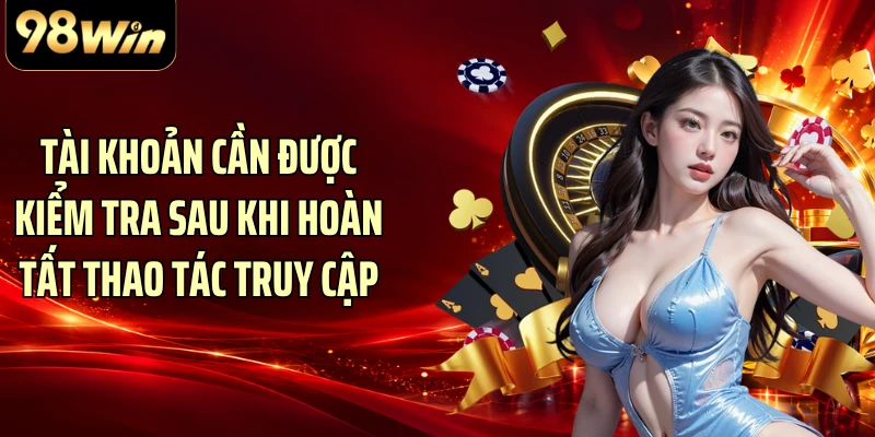 Tài khoản cần được kiểm tra sau khi hoàn tất thao tác truy cập