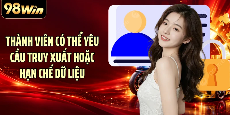 Thành viên có thể yêu cầu truy xuất hoặc hạn chế dữ liệu
