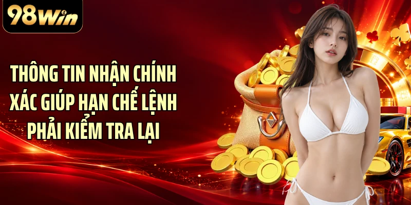 Thông tin nhận chính xác giúp hạn chế lệnh phải kiểm tra lại