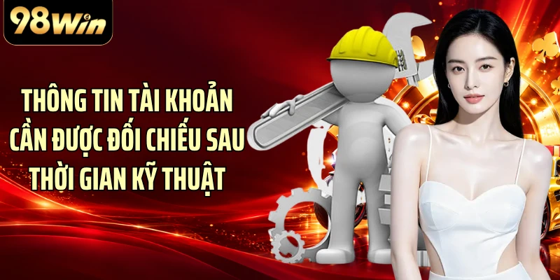 Thông tin tài khoản cần được đối chiếu sau thời gian kỹ thuật