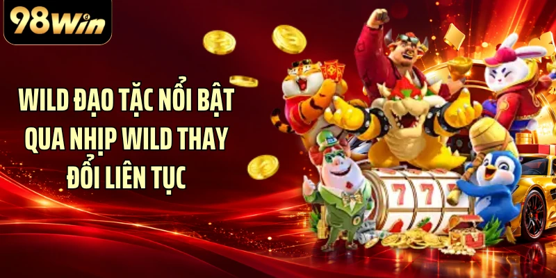 Wild Đạo Tặc nổi bật qua nhịp Wild thay đổi liên tục