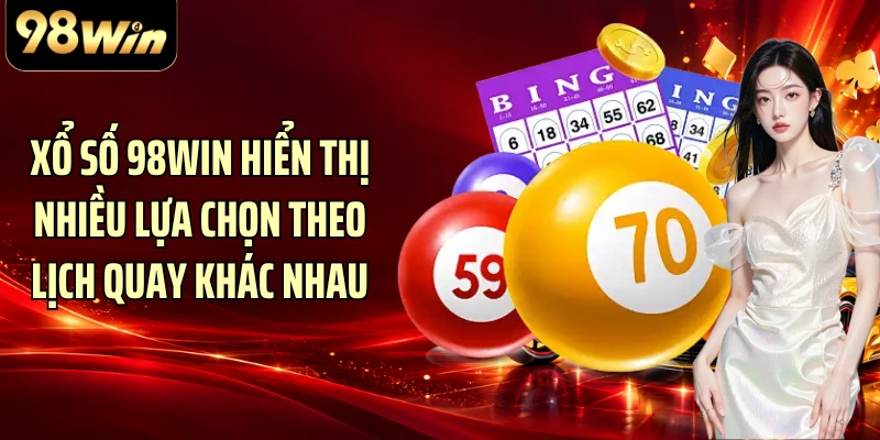 Xổ số 98WIN hiển thị nhiều lựa chọn theo lịch quay khác nhau